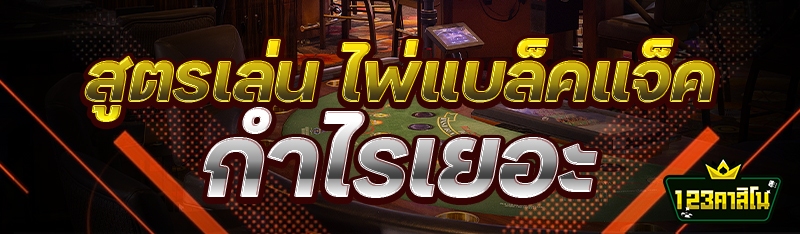 สูตรเล่น ไพ่แบล็คแจ็ค กำไรเยอะ